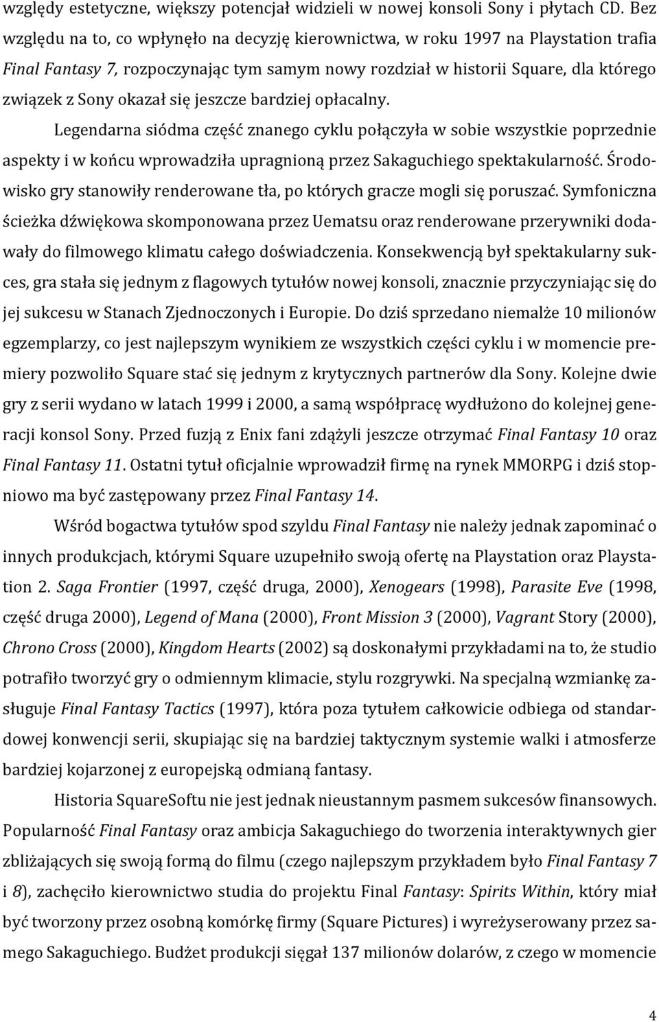 się jeszcze bardziej opłacalny. Legendarna siódma część znanego cyklu połączyła w sobie wszystkie poprzednie aspekty i w końcu wprowadziła upragnioną przez Sakaguchiego spektakularność.