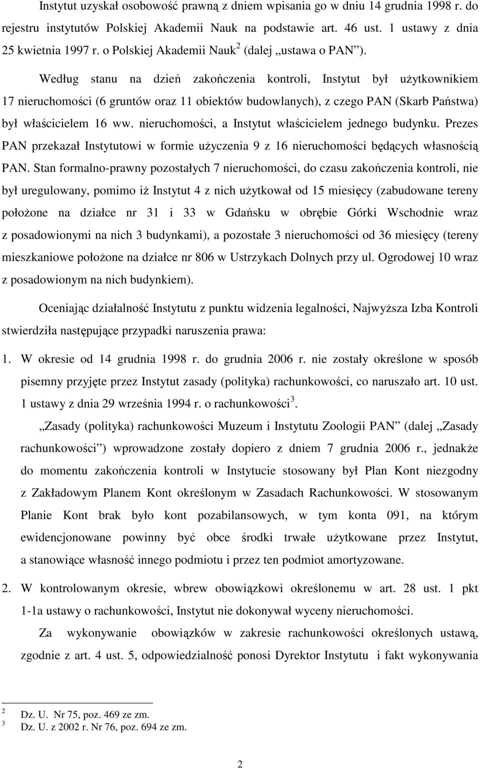 Według stanu na dzień zakończenia kontroli, Instytut był uŝytkownikiem 17 nieruchomości (6 gruntów oraz 11 obiektów budowlanych), z czego PAN (Skarb Państwa) był właścicielem 16 ww.