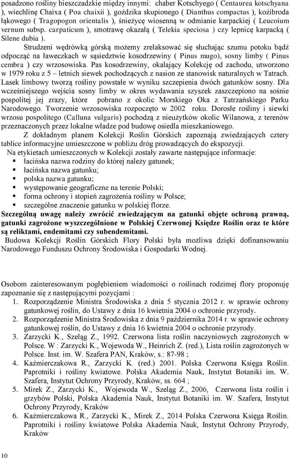 Strudzeni wędrówką górską możemy zrelaksować się słuchając szumu potoku bądź odpocząć na ławeczkach w sąsiedztwie kosodrzewiny ( Pinus mugo), sosny limby ( Pinus cembra ) czy wrzosowiska.