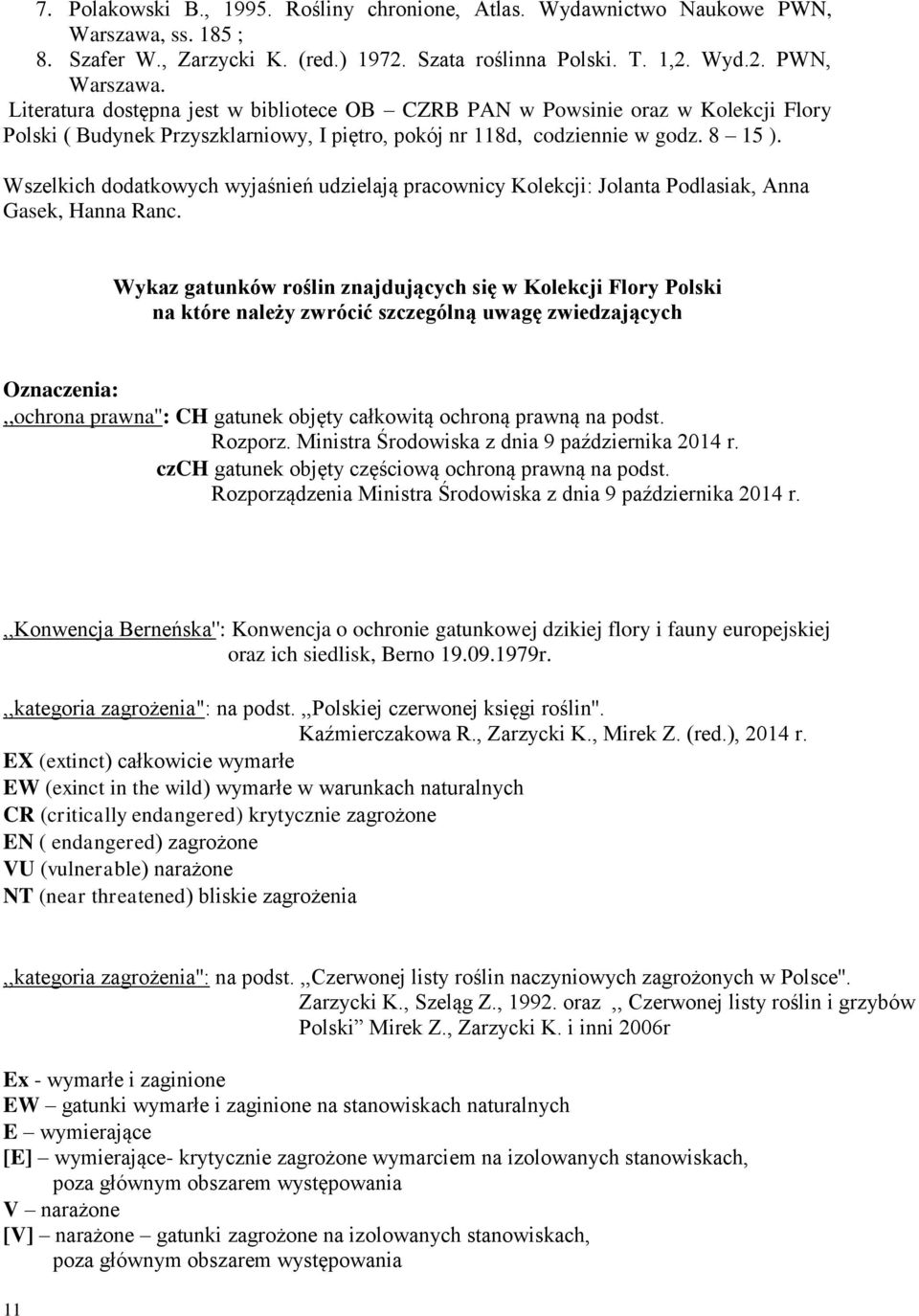 Literatura dostępna jest w bibliotece OB CZRB PAN w Powsinie oraz w Kolekcji Flory Polski ( Budynek Przyszklarniowy, I piętro, pokój nr 118d, codziennie w godz. 8 15 ).