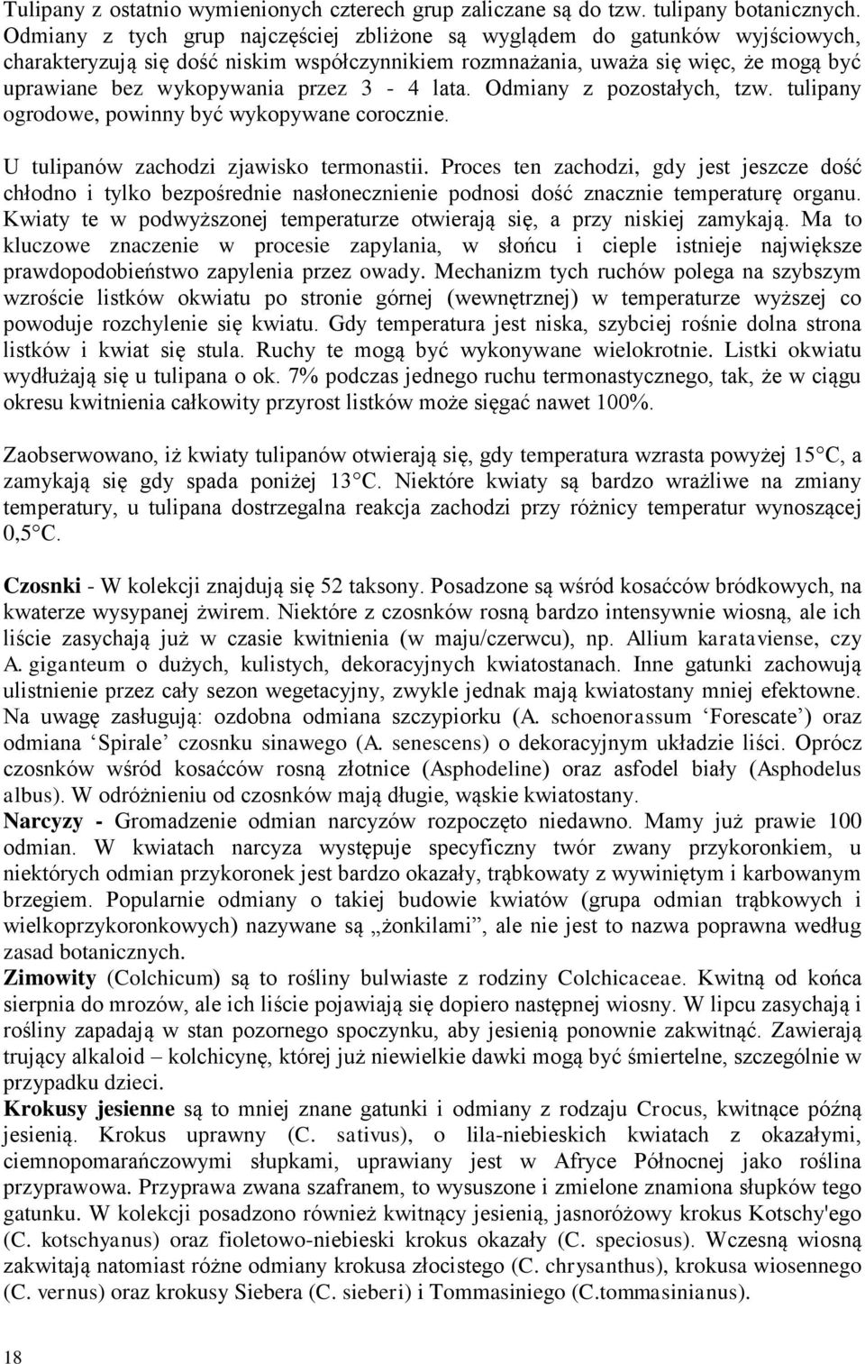 3-4 lata. Odmiany z pozostałych, tzw. tulipany ogrodowe, powinny być wykopywane corocznie. U tulipanów zachodzi zjawisko termonastii.