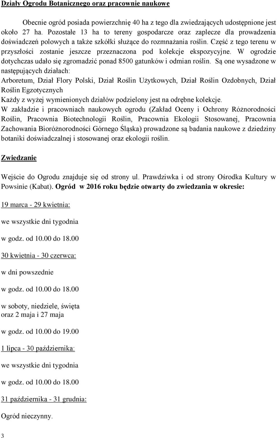 Część z tego terenu w przyszłości zostanie jeszcze przeznaczona pod kolekcje ekspozycyjne. W ogrodzie dotychczas udało się zgromadzić ponad 8500 gatunków i odmian roślin.