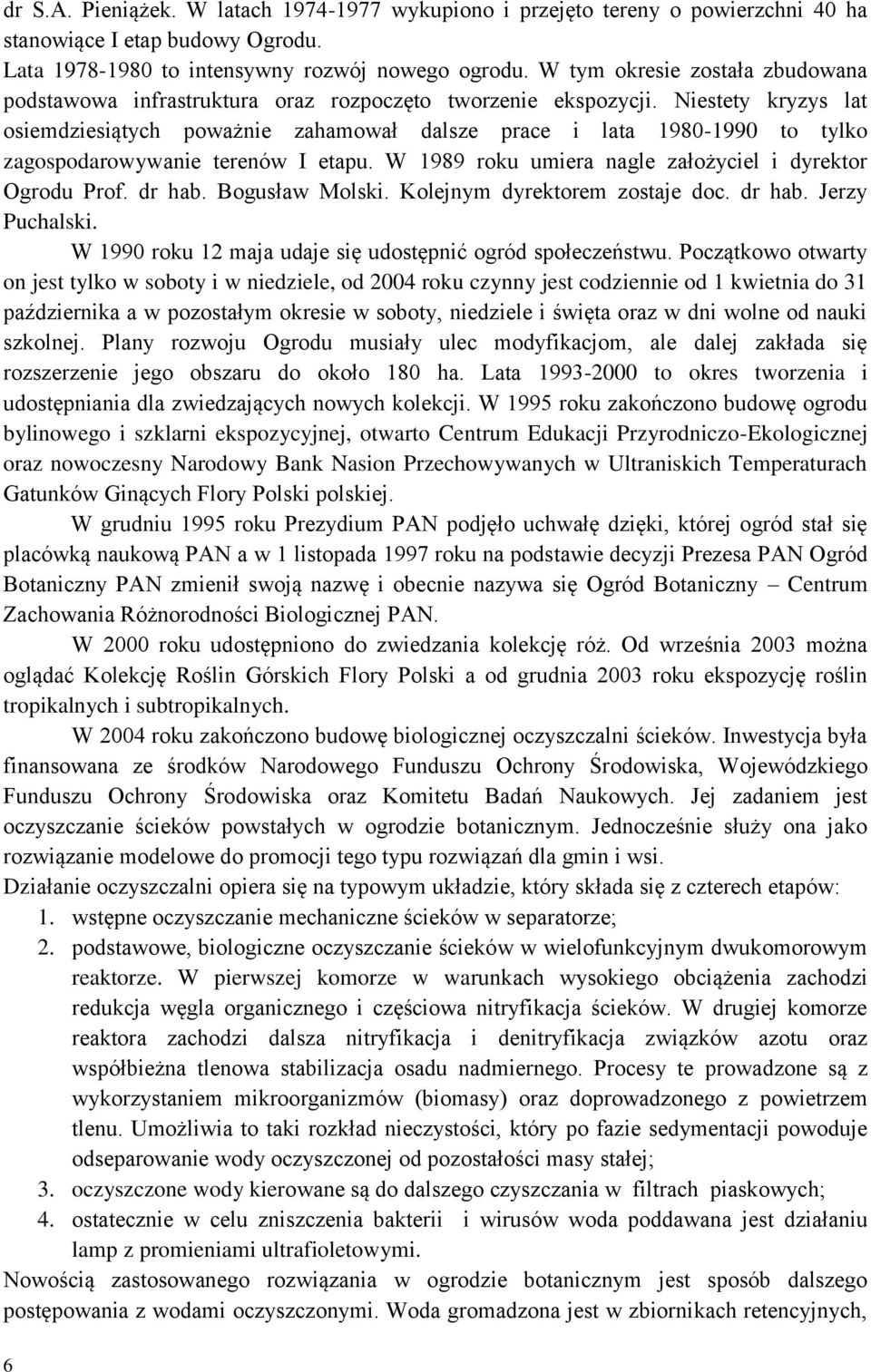 Niestety kryzys lat osiemdziesiątych poważnie zahamował dalsze prace i lata 1980-1990 to tylko zagospodarowywanie terenów I etapu. W 1989 roku umiera nagle założyciel i dyrektor Ogrodu Prof. dr hab.