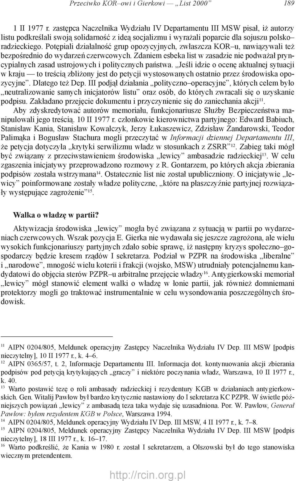 Potępiali działalność grup opozycyjnych, zwłaszcza KOR u, nawiązywali też bezpośrednio do wydarzeń czerwcowych.