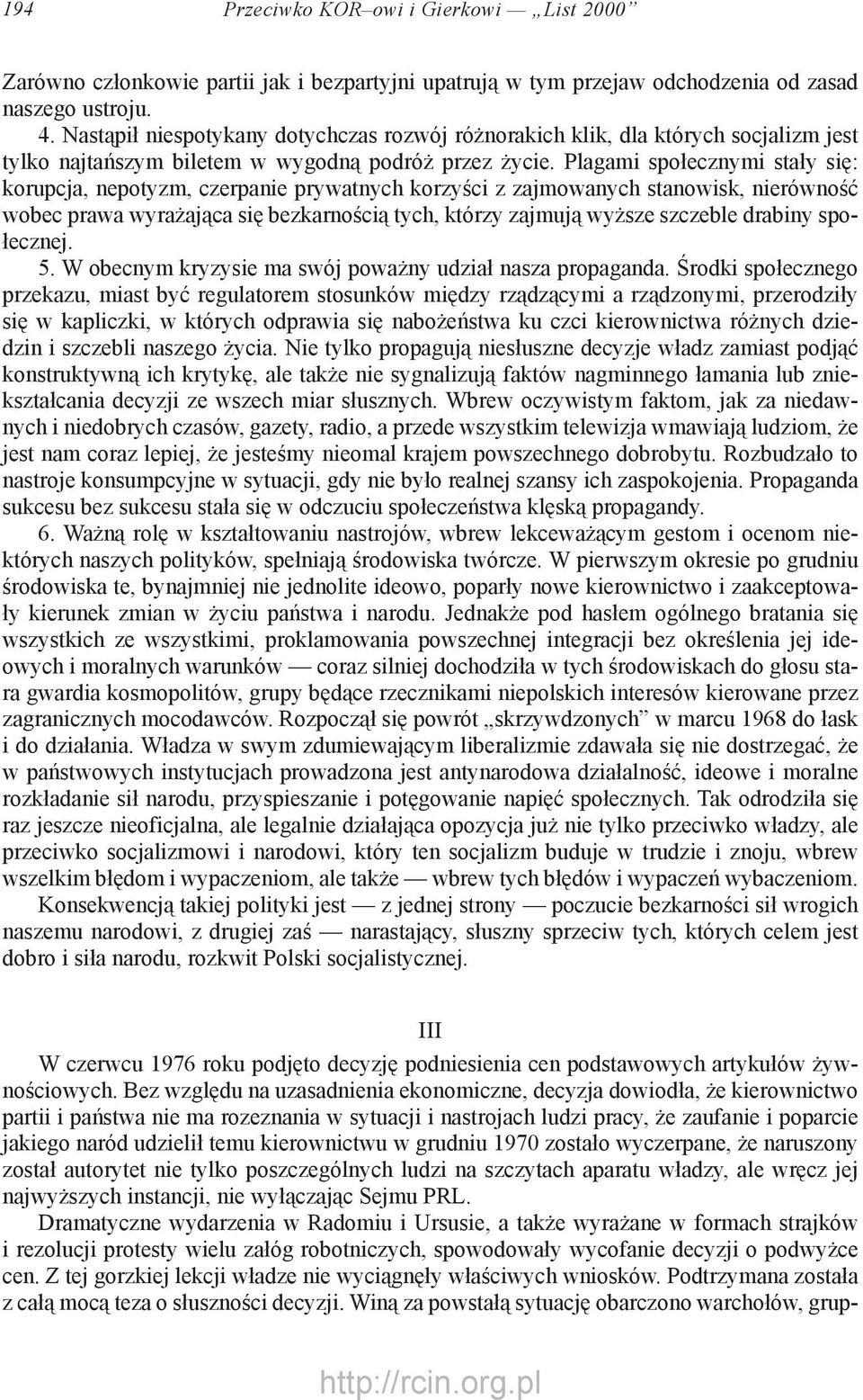 Plagami społecznymi stały się: korupcja, nepotyzm, czerpanie prywatnych korzyści z zajmowanych stanowisk, nierówność wobec prawa wyrażająca się bezkarnością tych, którzy zajmują wyższe szczeble