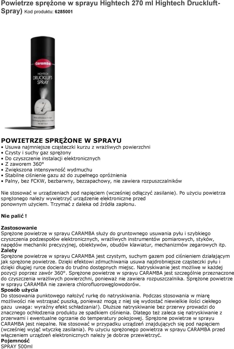 zawiera rozpuszczalników Nie stosować w urządzeniach pod napięciem (wcześniej odłączyć zasilanie). Po użyciu powietrza sprężonego należy wywietrzyć urządzenie elektroniczne przed ponownym użyciem.