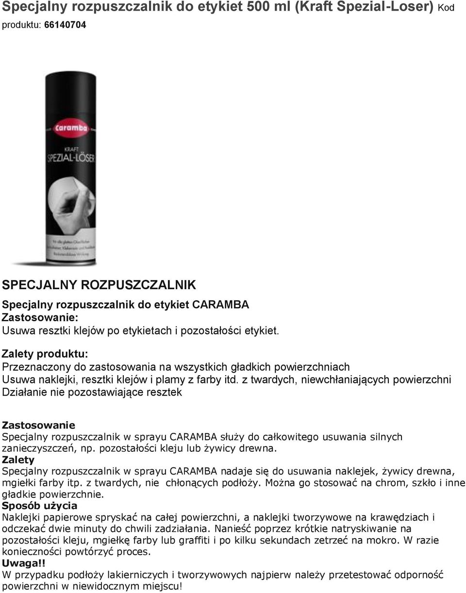 z twardych, niewchłaniających powierzchni Działanie nie pozostawiające resztek Specjalny rozpuszczalnik w sprayu CARAMBA służy do całkowitego usuwania silnych zanieczyszczeń, np.