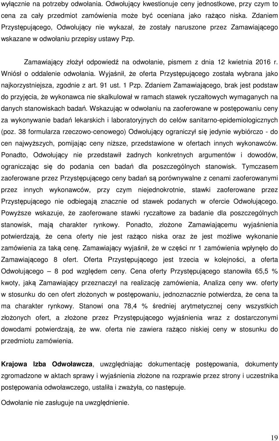 Zamawiający złożył odpowiedź na odwołanie, pismem z dnia 12 kwietnia 2016 r. Wniósł o oddalenie odwołania. Wyjaśnił, że oferta Przystępującego została wybrana jako najkorzystniejsza, zgodnie z art.