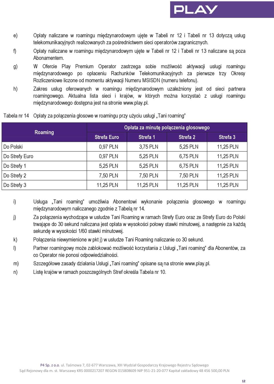 g) W Ofercie Play Premium Operator zastrzega sobie możliwość aktywacji usługi roamingu międzynarodowego po opłaceniu Rachunków Telekomunikacyjnych za pierwsze trzy Okresy Rozliczeniowe liczone od