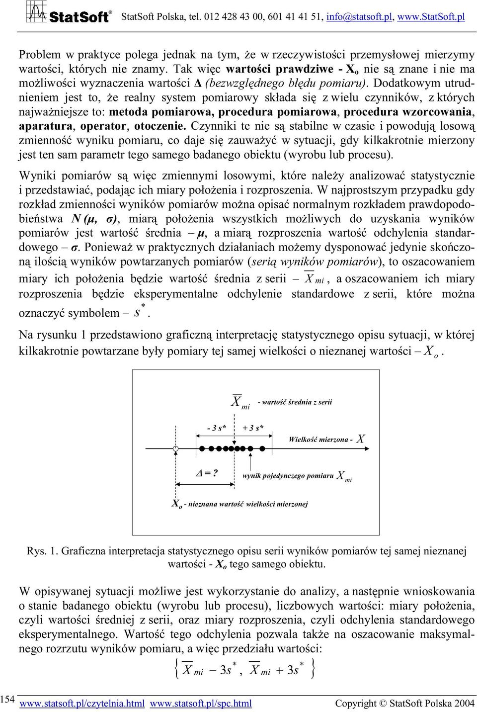 Dodatkowym utrudnieniem jest to, że realny system pomiarowy składa się z wielu czynników, z których najważniejsze to: metoda pomiarowa, procedura pomiarowa, procedura wzorcowania, aparatura,