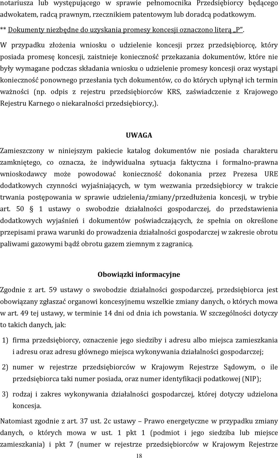 W przypadku złożenia wniosku o udzielenie koncesji przez przedsiębiorcę, który posiada promesę koncesji, zaistnieje konieczność przekazania dokumentów, które nie były wymagane podczas składania