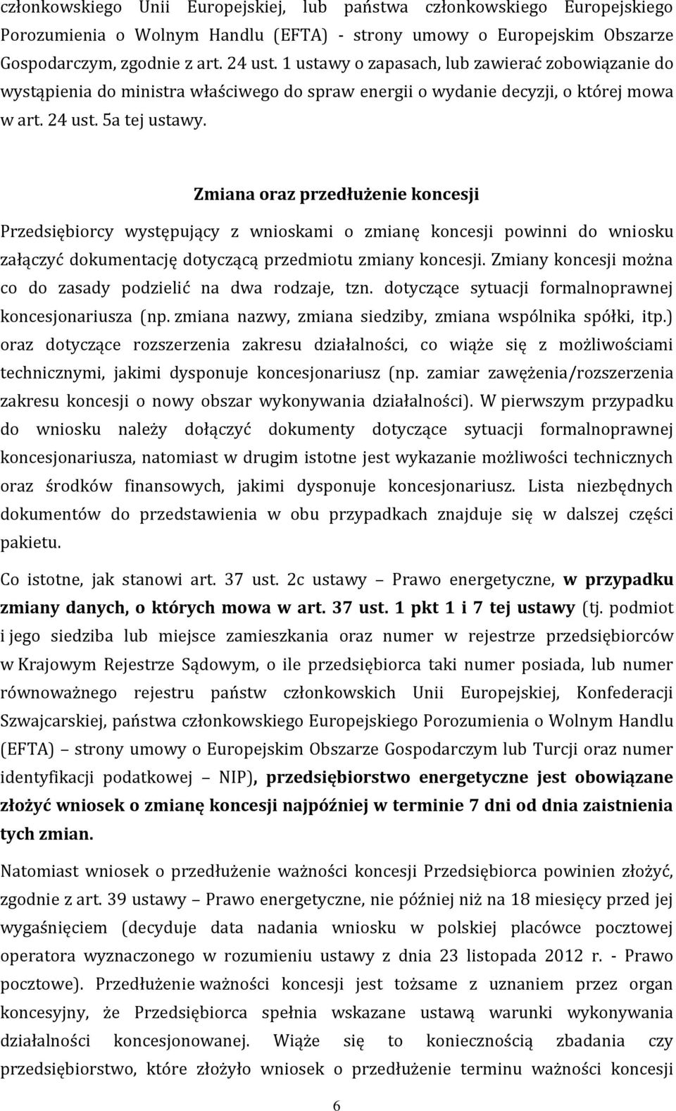 Zmiana oraz przedłużenie koncesji Przedsiębiorcy występujący z wnioskami o zmianę koncesji powinni do wniosku załączyć dokumentację dotyczącą przedmiotu zmiany koncesji.