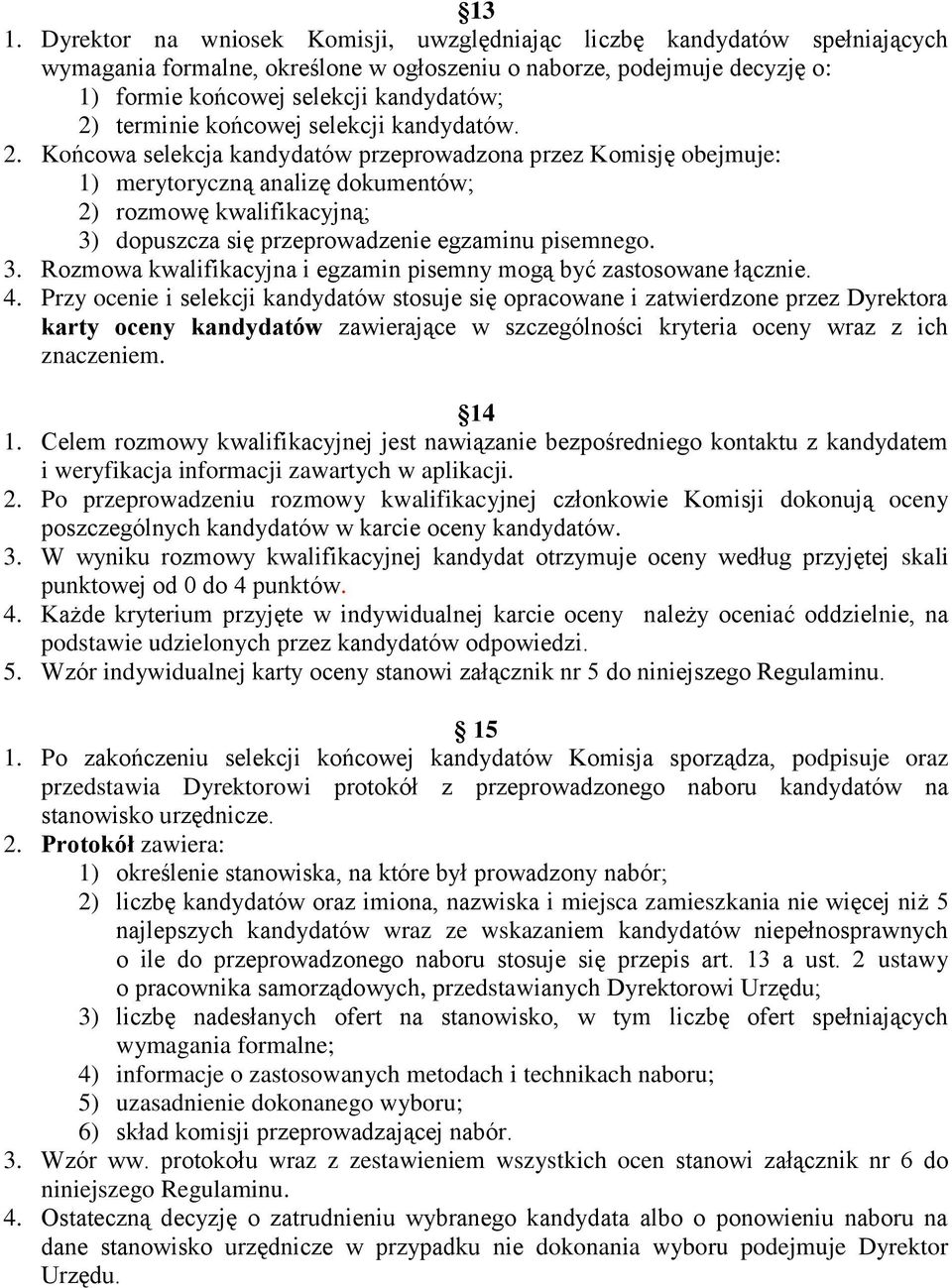 Końcowa selekcja kandydatów przeprowadzona przez Komisję obejmuje: 1) merytoryczną analizę dokumentów; 2) rozmowę kwalifikacyjną; 3)