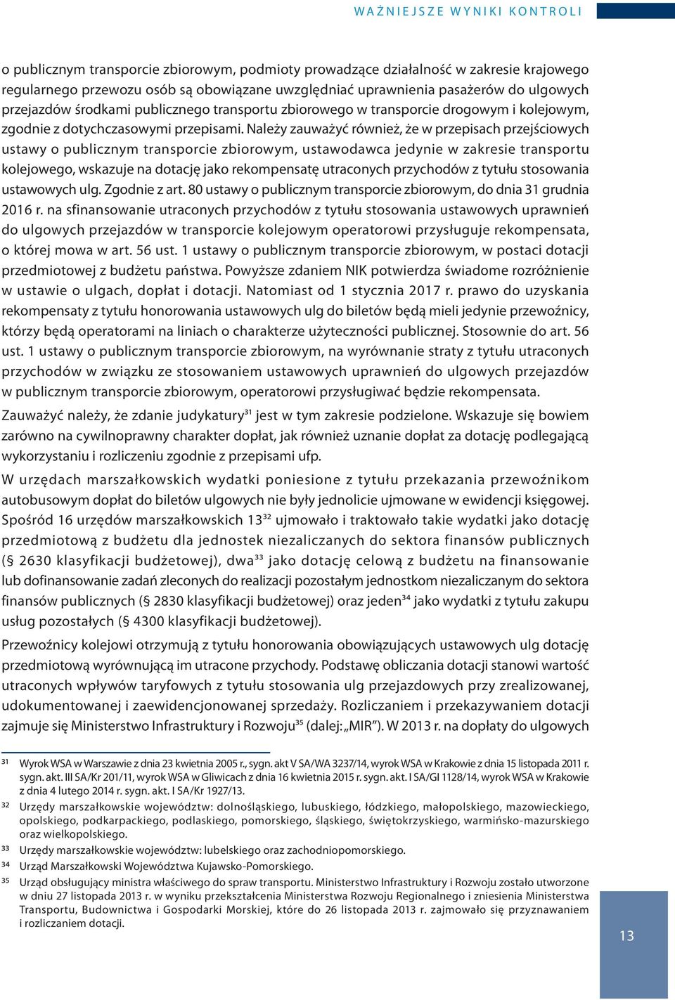 Należy zauważyć również, że w przepisach przejściowych ustawy o publicznym transporcie zbiorowym, ustawodawca jedynie w zakresie transportu kolejowego, wskazuje na dotację jako rekompensatę