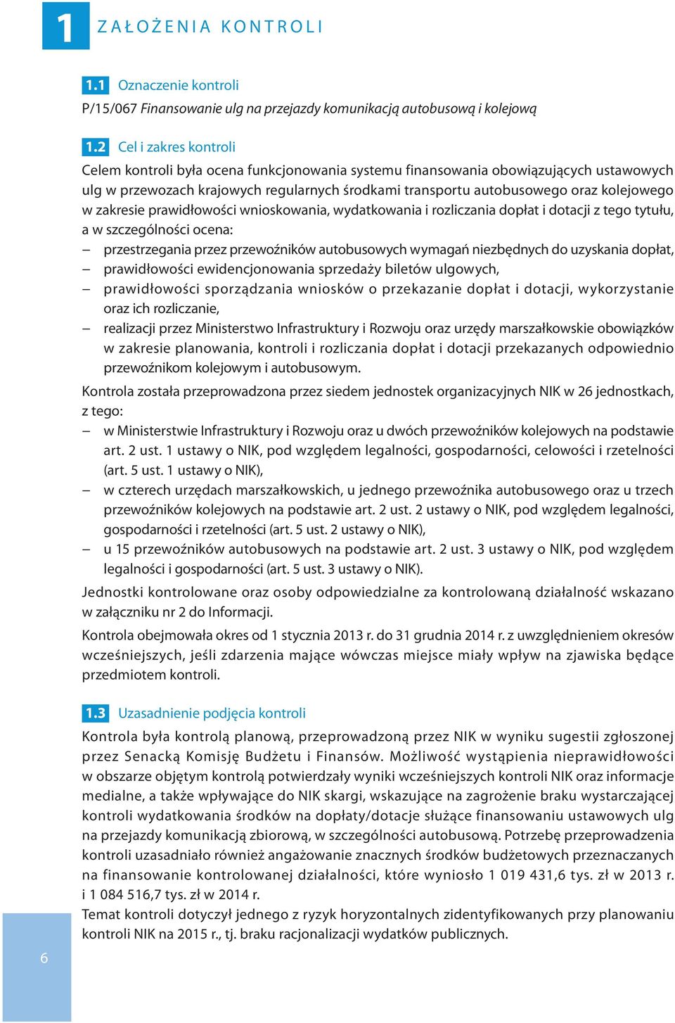 w zakresie prawidłowości wnioskowania, wydatkowania i rozliczania dopłat i dotacji z tego tytułu, a w szczególności ocena: przestrzegania przez przewoźników autobusowych wymagań niezbędnych do