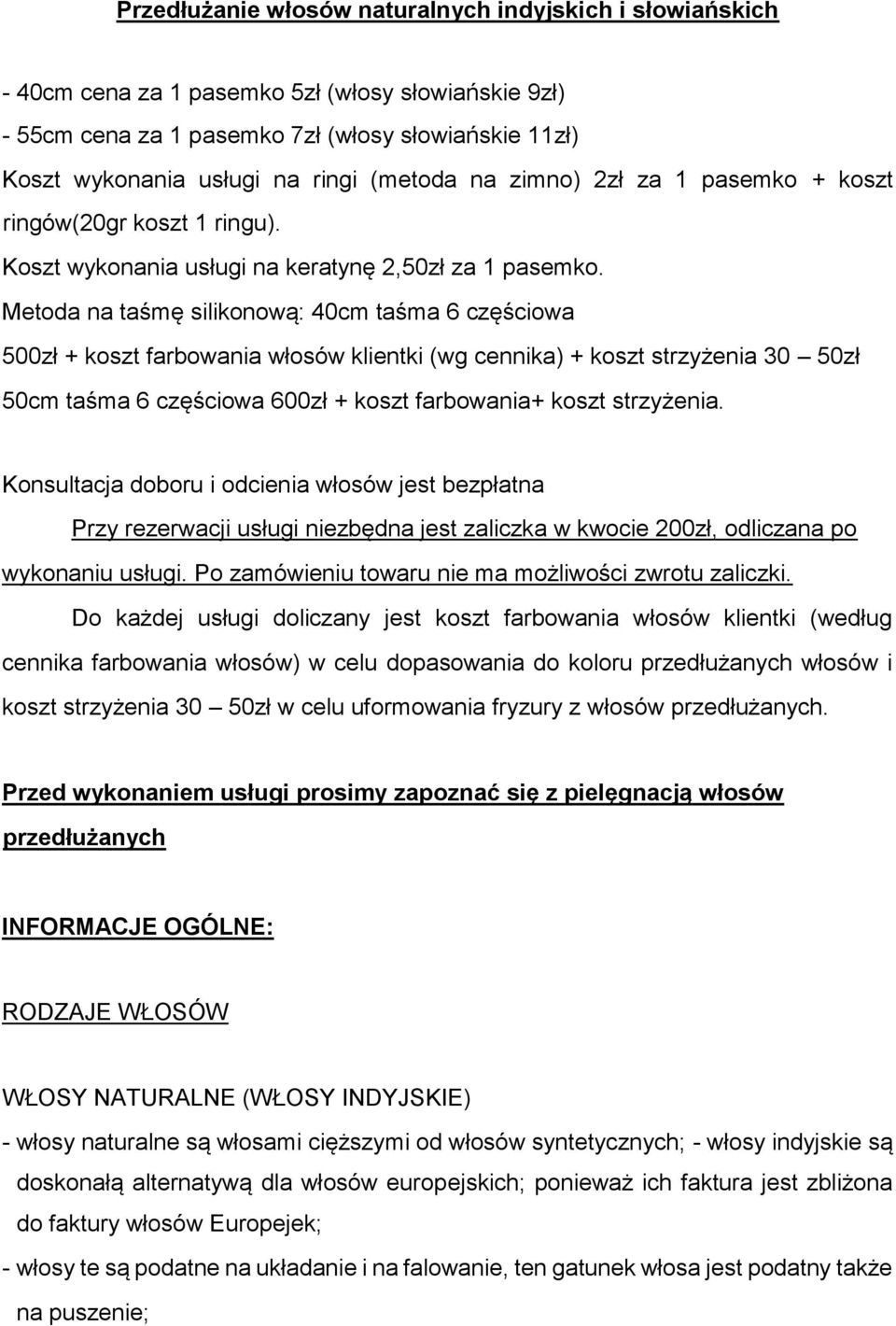 Metoda na taśmę silikonową: 40cm taśma 6 częściowa 500zł + koszt farbowania włosów klientki (wg cennika) + koszt strzyżenia 30 50zł 50cm taśma 6 częściowa 600zł + koszt farbowania+ koszt strzyżenia.