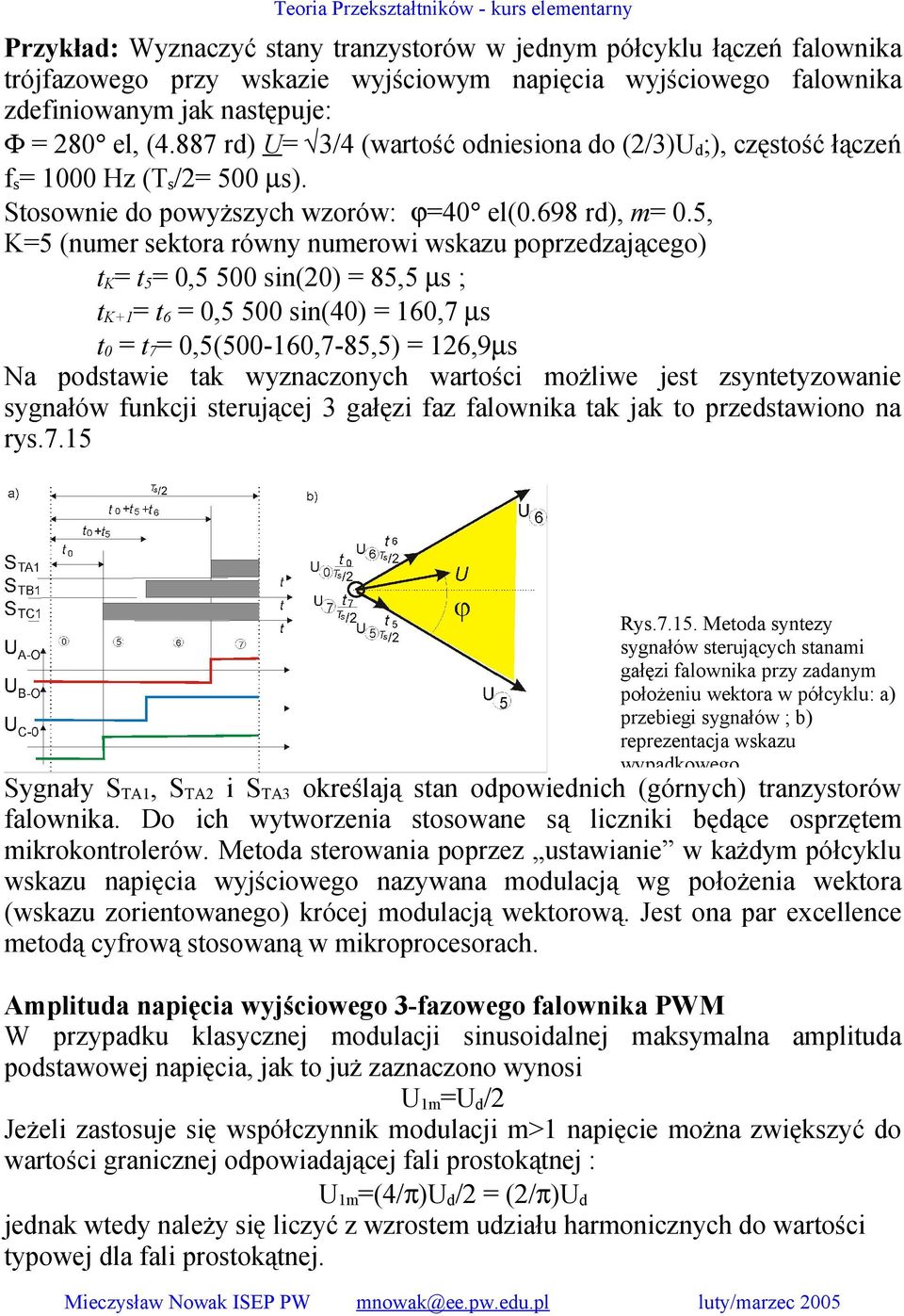 5, K=5 (numer sektora równy numerowi wskazu poprzedzającego) t K = t 5 = 0,5 500 sin(20) = 85,5 µs ; t K+1 = t 6 = 0,5 500 sin(40) = 160,7 µs t 0 = t 7 = 0,5(500-160,7-85,5) = 126,9µs Na podstawie