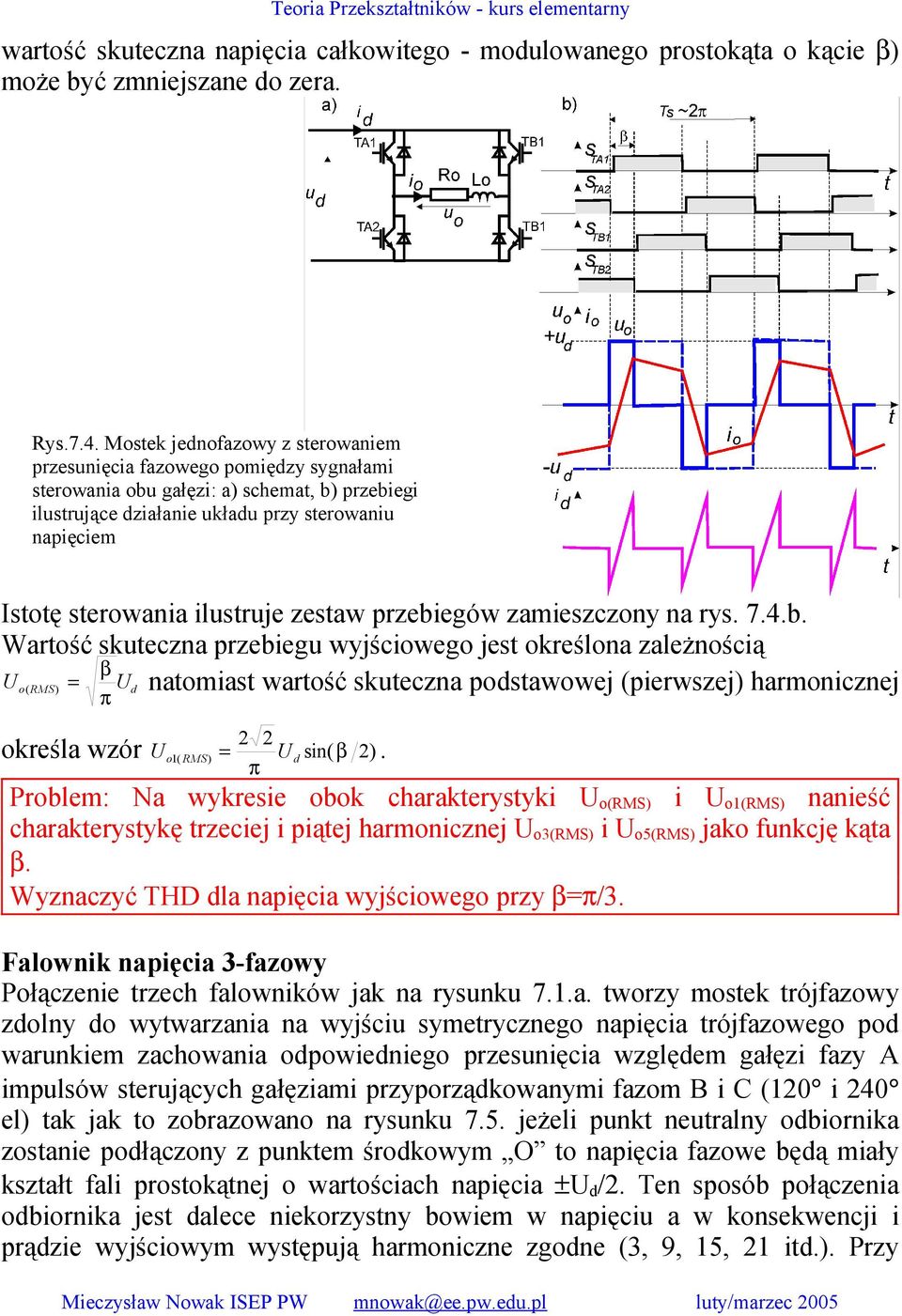 ilustruje zestaw przebiegów zamieszczony na rys. 7.4.b. Wartość skuteczna przebiegu wyjściowego jest określona zależnością β U o ( RMS) = Ud natomiast wartość skuteczna podstawowej (pierwszej) harmonicznej π 2 2 U o1( RMS) = d β.
