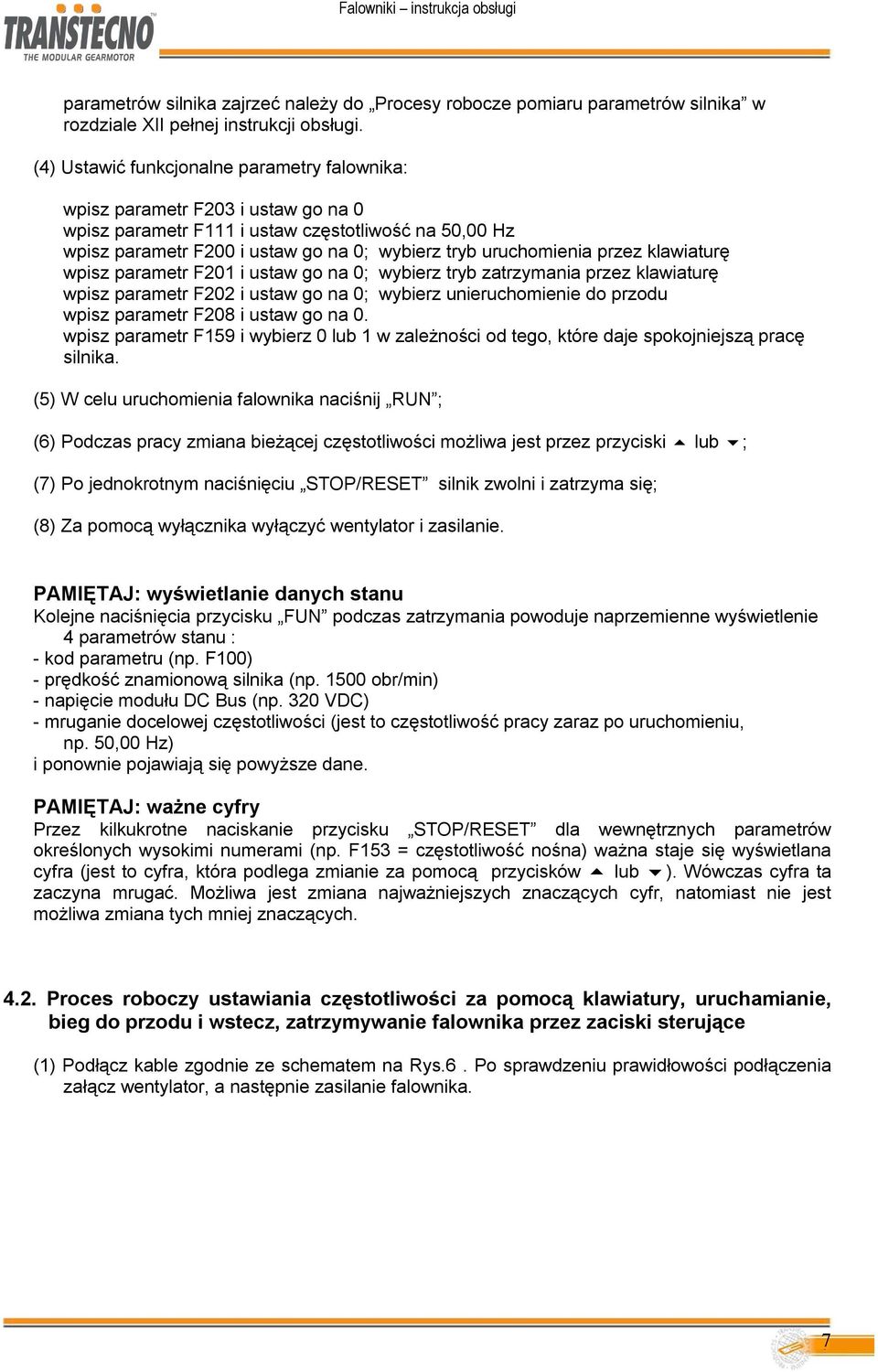 przez klawiaturę wpisz parametr F201 i ustaw go na 0; wybierz tryb zatrzymania przez klawiaturę wpisz parametr F202 i ustaw go na 0; wybierz unieruchomienie do przodu wpisz parametr F208 i ustaw go