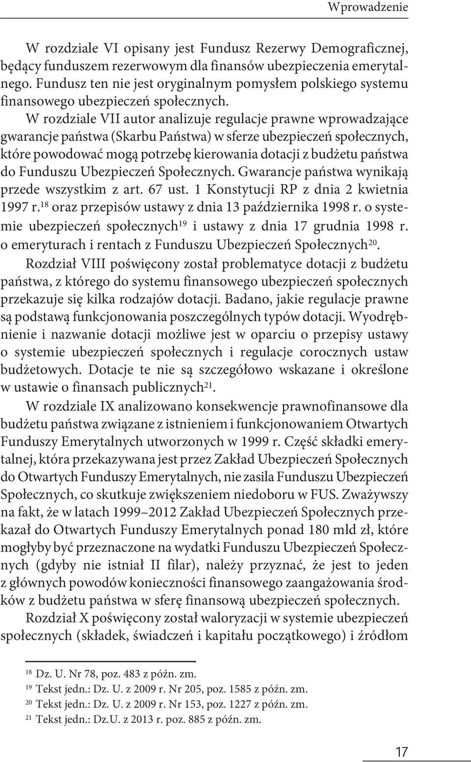 W rozdziale VII autor analizuje regulacje prawne wprowadzające gwarancje państwa (Skarbu Państwa) w sferze ubezpieczeń społecznych, które powodować mogą potrzebę kierowania dotacji z budżetu państwa