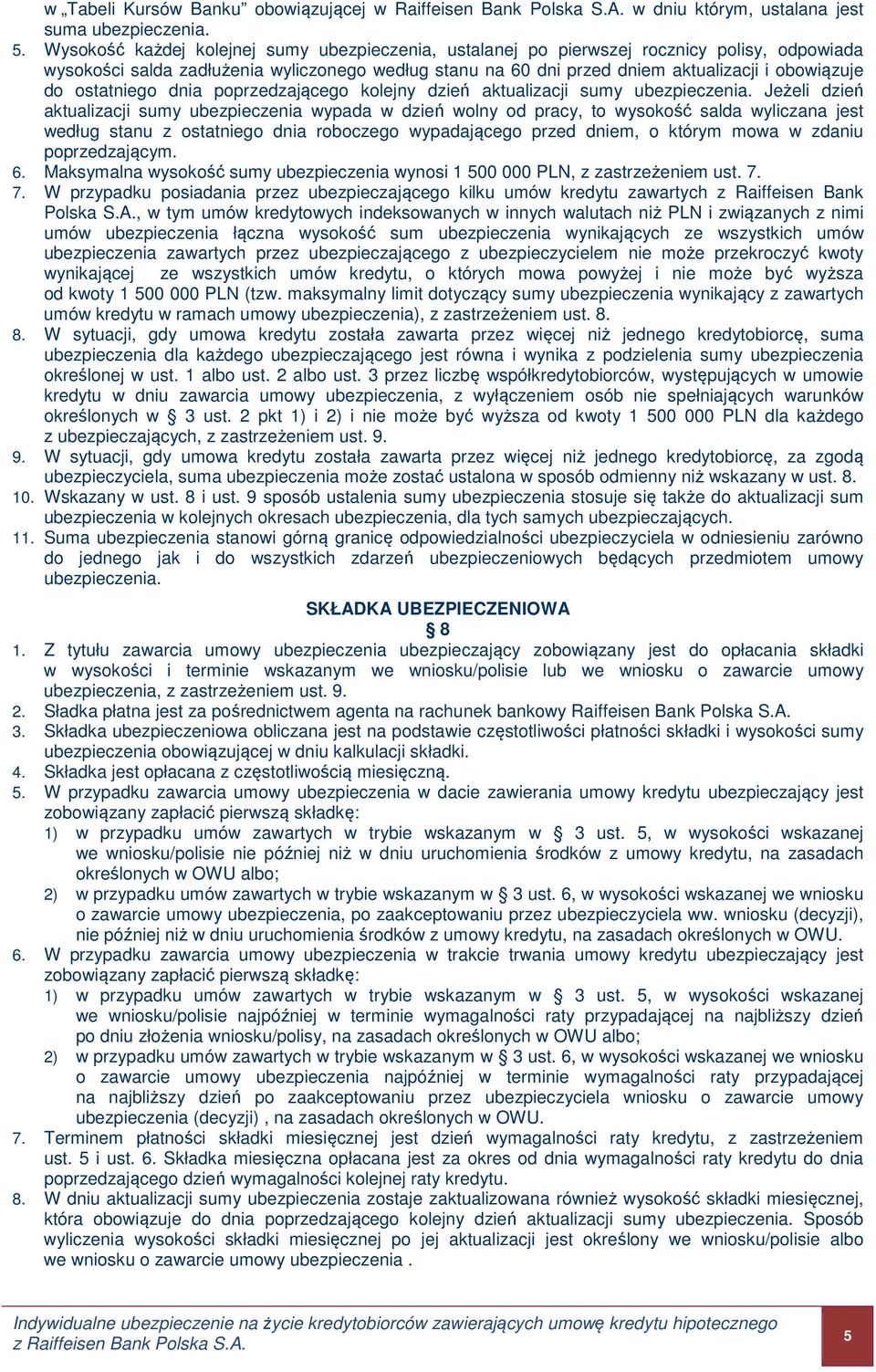 ostatniego dnia poprzedzającego kolejny dzień aktualizacji sumy Jeżeli dzień aktualizacji sumy ubezpieczenia wypada w dzień wolny od pracy, to wysokość salda wyliczana jest według stanu z ostatniego