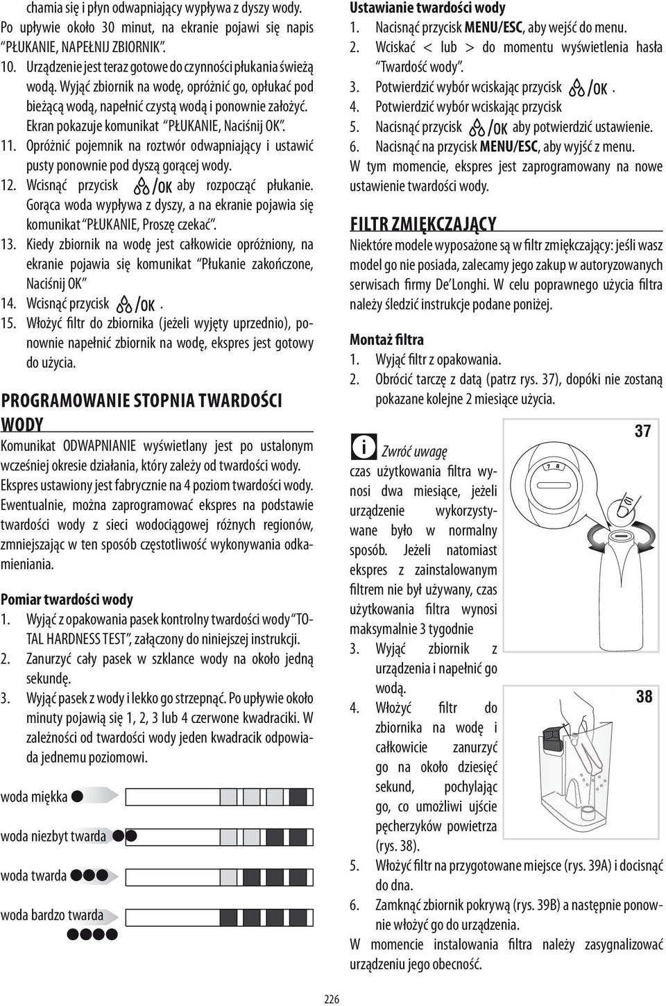 Ekran pokazuje komunikat PŁUKANIE, Naciśnij OK. 11. Opróżnić pojemnik na roztwór odwapniający i ustawić pusty ponownie pod dyszą gorącej wody. 12. Wcisnąć przycisk aby rozpocząć płukanie.