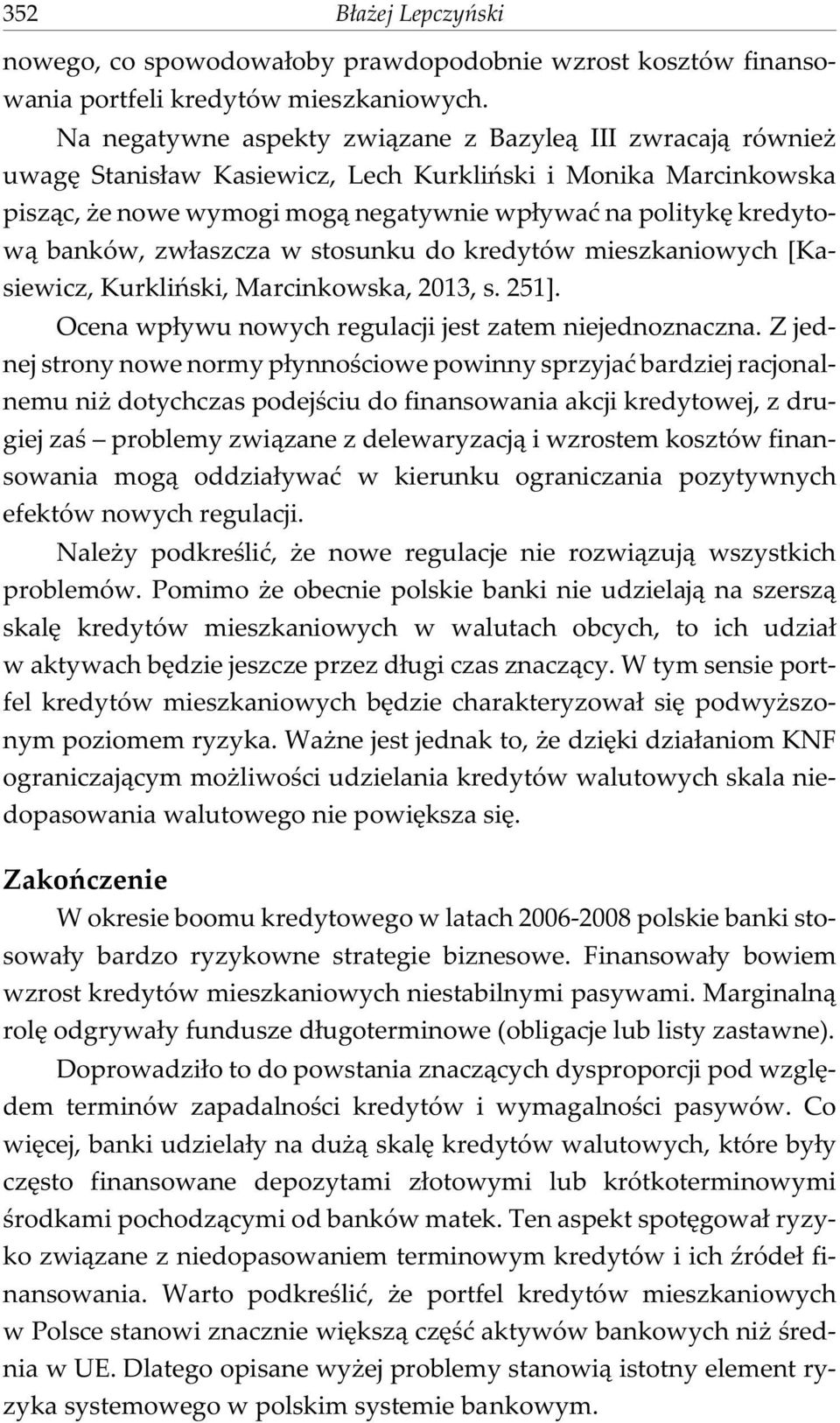 banków, zw³aszcza w stosunku do kredytów mieszkaniowych [Kasiewicz, Kurkliñski, Marcinkowska, 2013, s. 251]. Ocena wp³ywu nowych regulacji jest zatem niejednoznaczna.