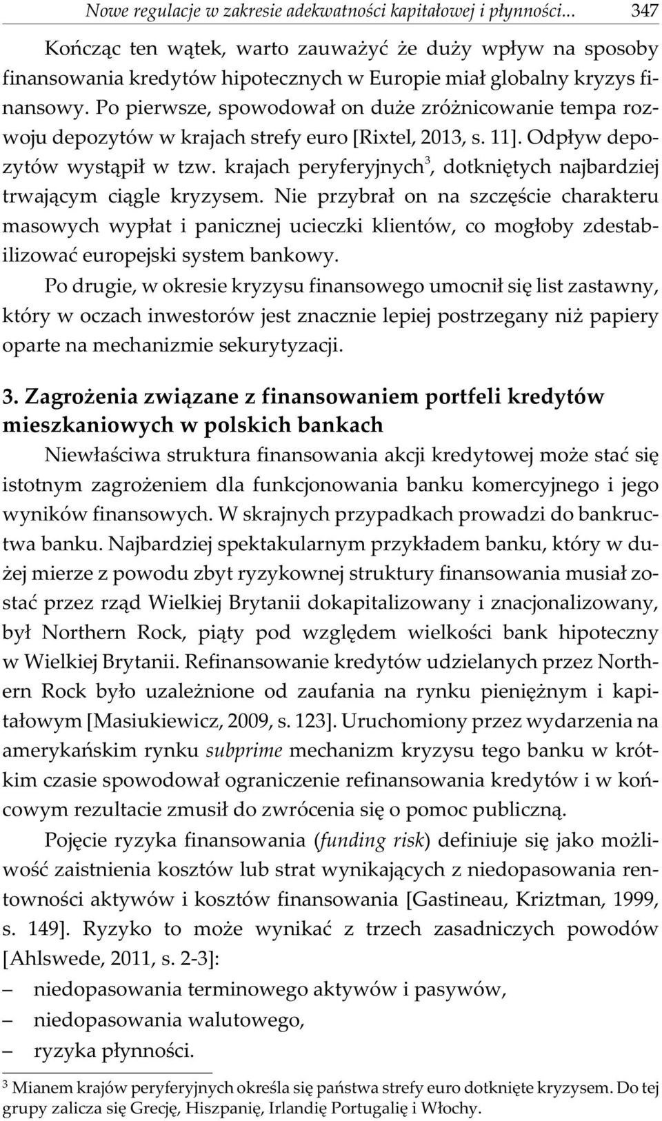 Po pierwsze, spowodowa³ on du e zró nicowanie tempa rozwoju depozytów w krajach strefy euro [Rixtel, 2013, s. 11]. Odp³yw depozytów wyst¹pi³ w tzw.