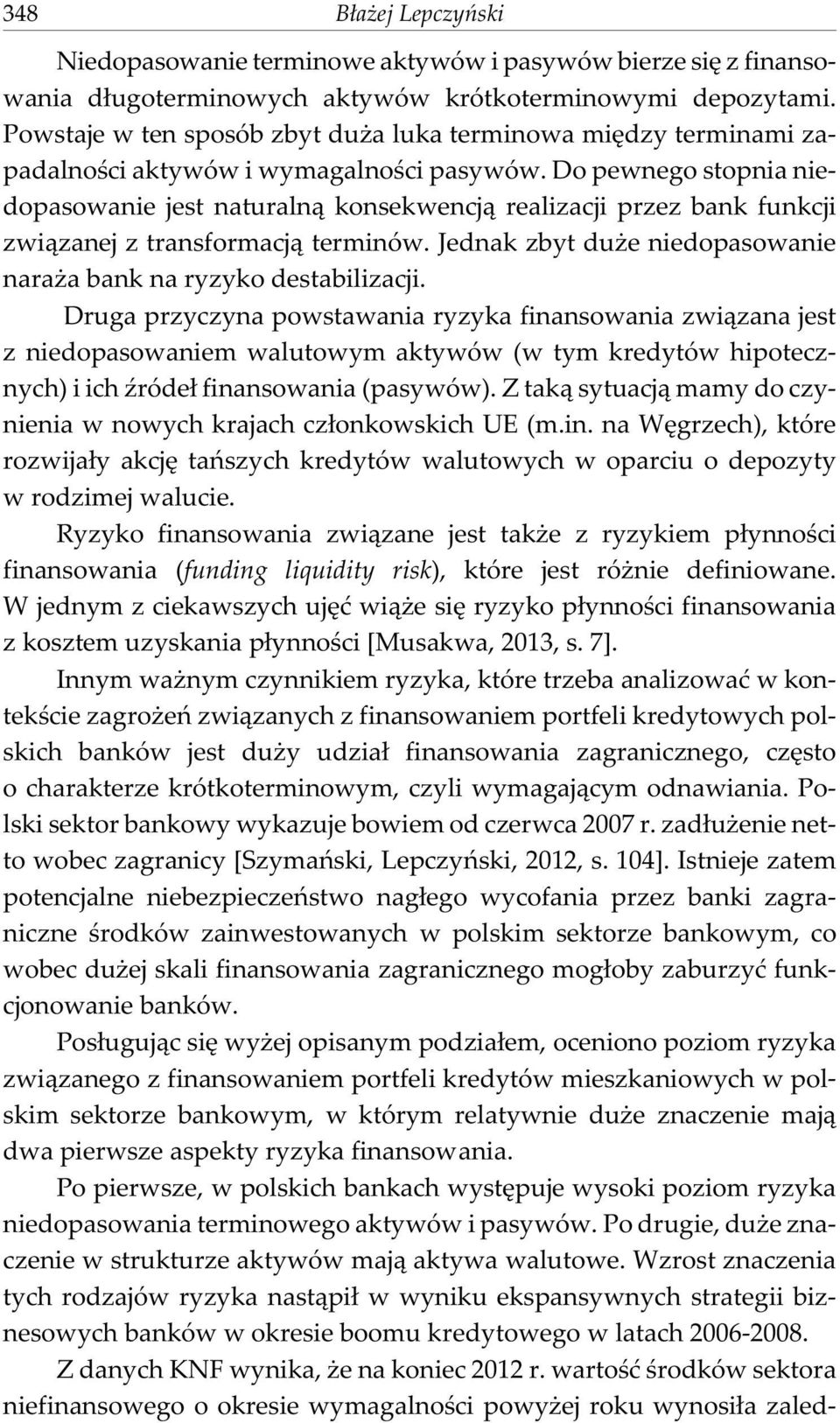 Do pewnego stopnia niedopasowanie jest naturaln¹ konsekwencj¹ realizacji przez bank funkcji zwi¹zanej z transformacj¹ terminów. Jednak zbyt du e niedopasowanie nara a bank na ryzyko destabilizacji.