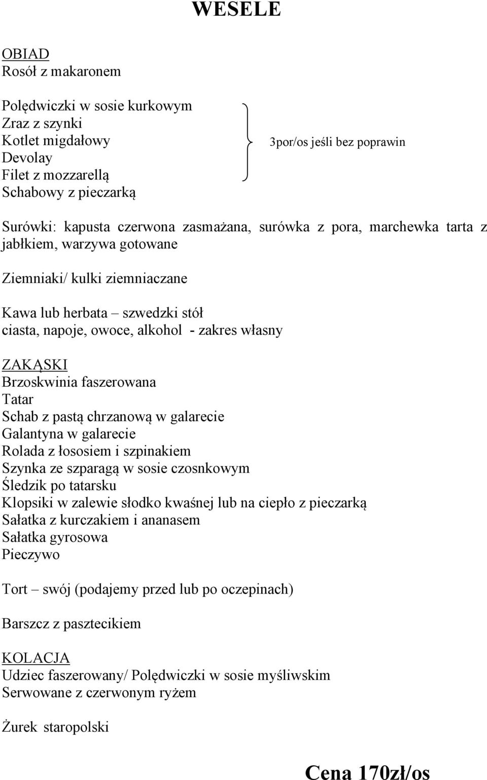 Śledzik po tatarsku Klopsiki w zalewie słodko kwaśnej lub na ciepło z pieczarką Sałatka z kurczakiem i ananasem Tort swój