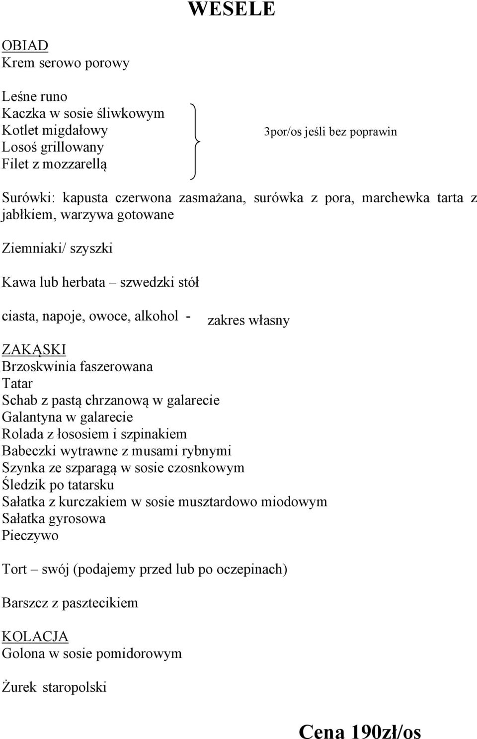 napoje, owoce, alkohol - zakres własny Tatar Babeczki wytrawne z musami rybnymi Śledzik po tatarsku Sałatka z kurczakiem w