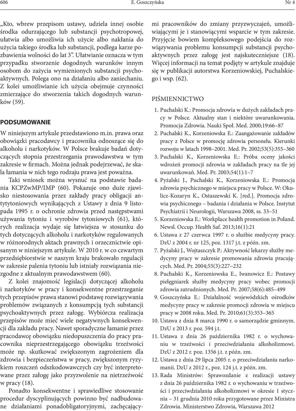 substancji, podlega karze pozbawienia wolności do lat 3. Ułatwianie oznacza w tym przypadku stworzenie dogodnych warunków innym osobom do zażycia wymienionych substancji psychoaktywnych.