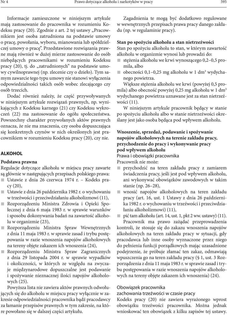 Przedstawione rozwiązania prawne mają również w dużej mierze zastosowanie do osób niebędących pracownikami w rozumieniu Kodeksu pracy (20), tj. do zatrudnionych na podstawie umowy cywilnoprawnej (np.