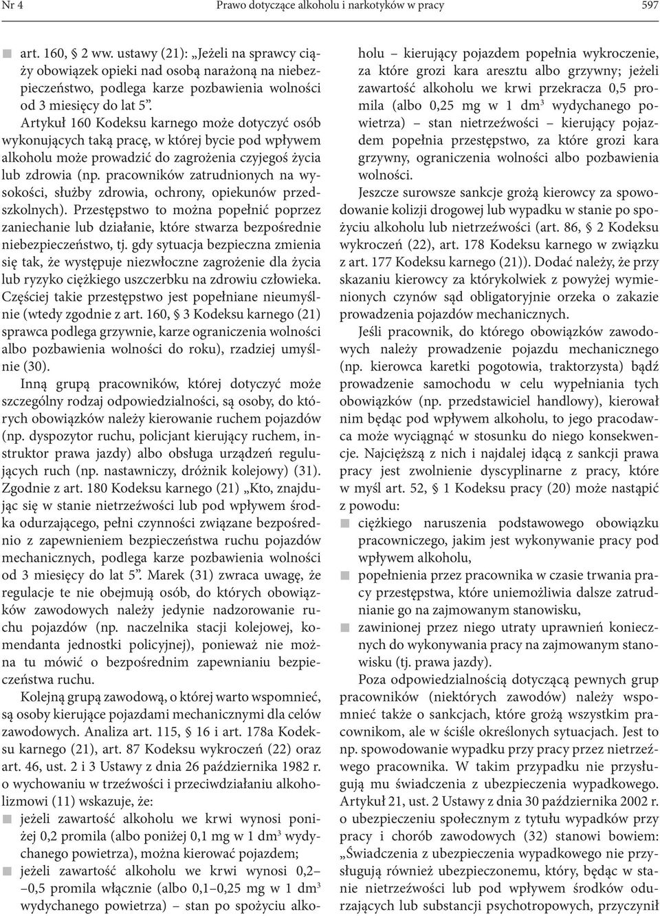 Artykuł 160 Kodeksu karnego może dotyczyć osób wykonujących taką pracę, w której bycie pod wpływem alkoholu może prowadzić do zagrożenia czyjegoś życia lub zdrowia (np.