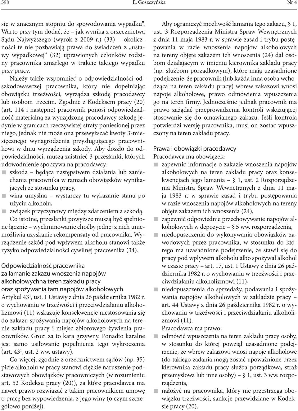 Należy także wspomnieć o odpowiedzialności odszkodowawczej pracownika, który nie dopełniając obowiązku trzeźwości, wyrządza szkodę pracodawcy lub osobom trzecim. Zgodnie z Kodeksem pracy (20) (art.