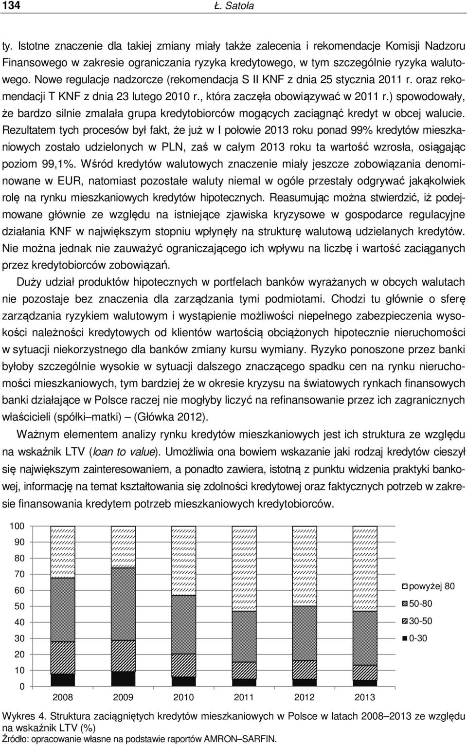 ) spowodowały, że bardzo silnie zmalała grupa kredytobiorców mogących zaciągnąć kredyt w obcej walucie.