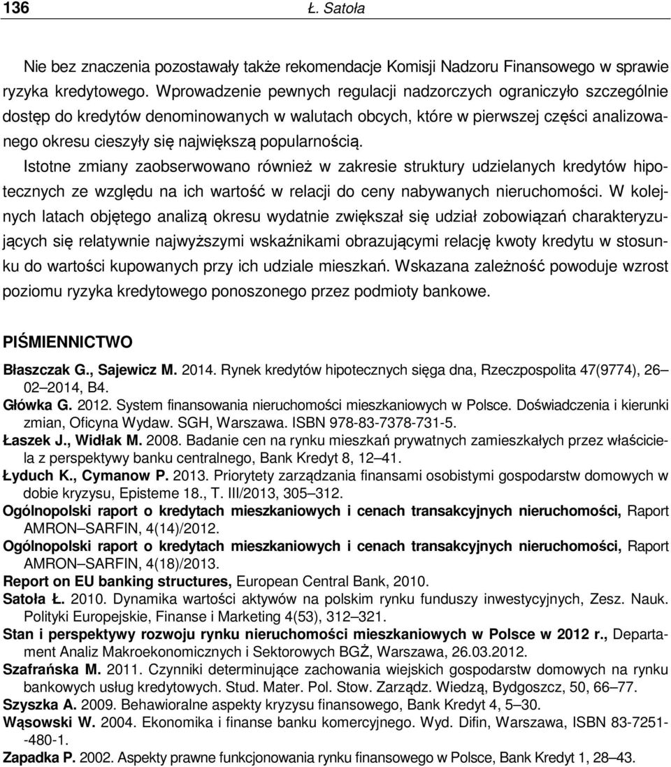 popularnością. Istotne zmiany zaobserwowano również w zakresie struktury udzielanych kredytów hipotecznych ze względu na ich wartość w relacji do ceny nabywanych nieruchomości.