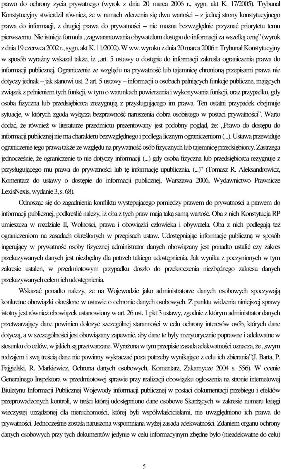 priorytetu temu pierwszemu. Nie istnieje formuła zagwarantowania obywatelom dostępu do informacji za wszelką cenę (wyrok z dnia 19 czerwca 2002 r., sygn. akt K. 11/2002). W ww.