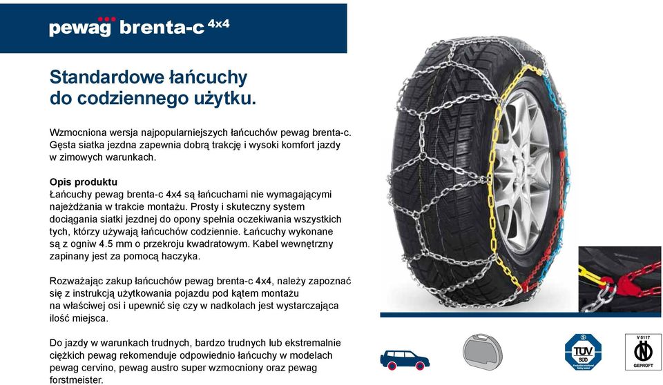 Prosty i skuteczny system dociągania siatki jezdnej do opony spełnia oczekiwania wszystkich tych, którzy używają łańcuchów codziennie. Łańcuchy wykonane są z ogniw 4.5 mm o przekroju kwadratowym.