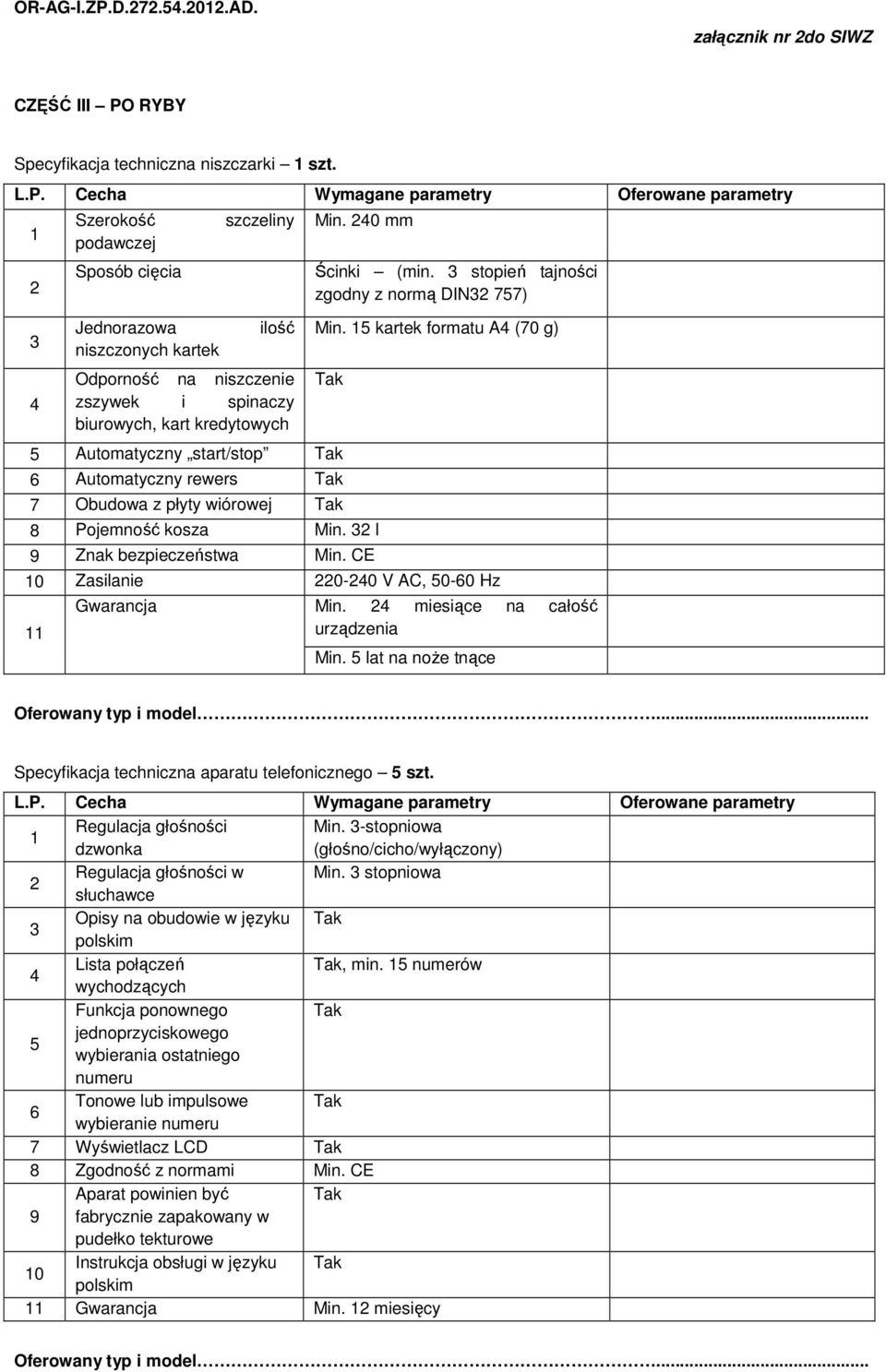 stopień tajności zgodny z normą DIN 757) Min. 5 kartek formatu A (70 g) 5 Automatyczny start/stop 6 Automatyczny rewers 7 Obudowa z płyty wiórowej 8 Pojemność kosza Min. l 9 Znak bezpieczeństwa Min.