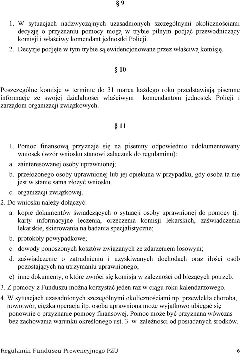 10 Poszczególne komisje w terminie do 31 marca każdego roku przedstawiają pisemne informacje ze swojej działalności właściwym komendantom jednostek Policji i zarządom organizacji związkowych. 11 1.