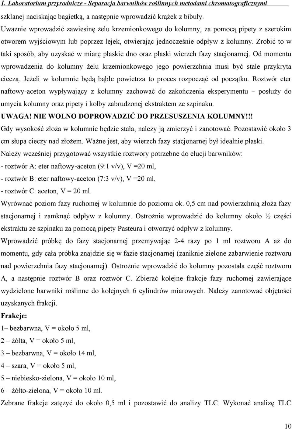 Zrobić to w taki sposób, aby uzyskać w miarę płaskie dno oraz płaski wierzch fazy stacjonarnej.