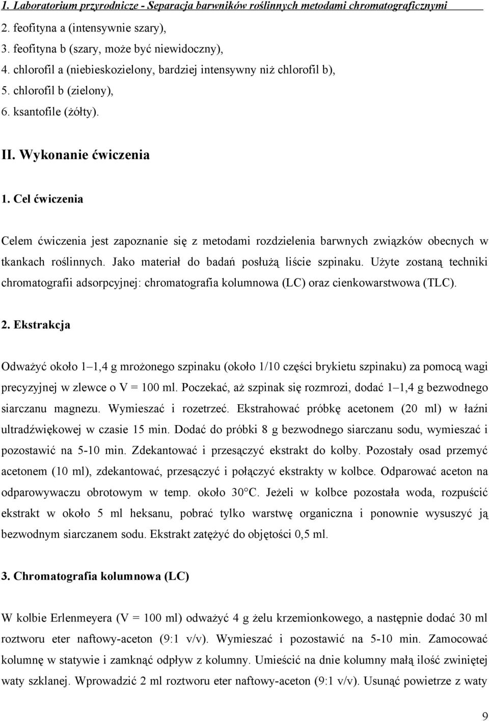 Jako materiał do badań posłużą liście szpinaku. Użyte zostaną techniki chromatografii adsorpcyjnej: chromatografia kolumnowa (LC) oraz cienkowarstwowa (TLC). 2.