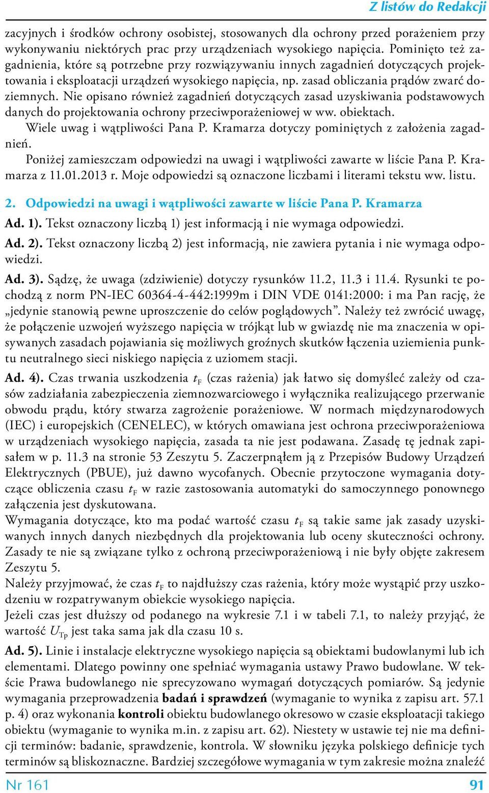 Nie opisano również zagadnień dotyczących zasad uzyskiwania podstawowych danych do projektowania ochrony przeciwporażeniowej w ww. obiektach. Wiele uwag i wątpliwości Pana P.