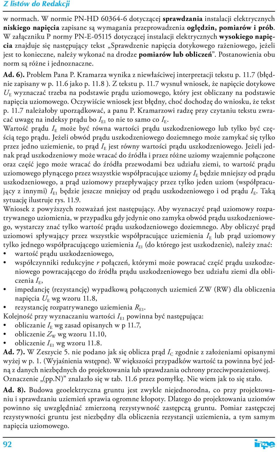 wykonać na drodze pomiarów lub obliczeń. Postanowienia obu norm są różne i jednoznaczne. Ad. 6). Problem Pana P. Kramarza wynika z niewłaściwej interpretacji tekstu p. 11.7 (błędnie zapisany w p. 11.6 jako p.