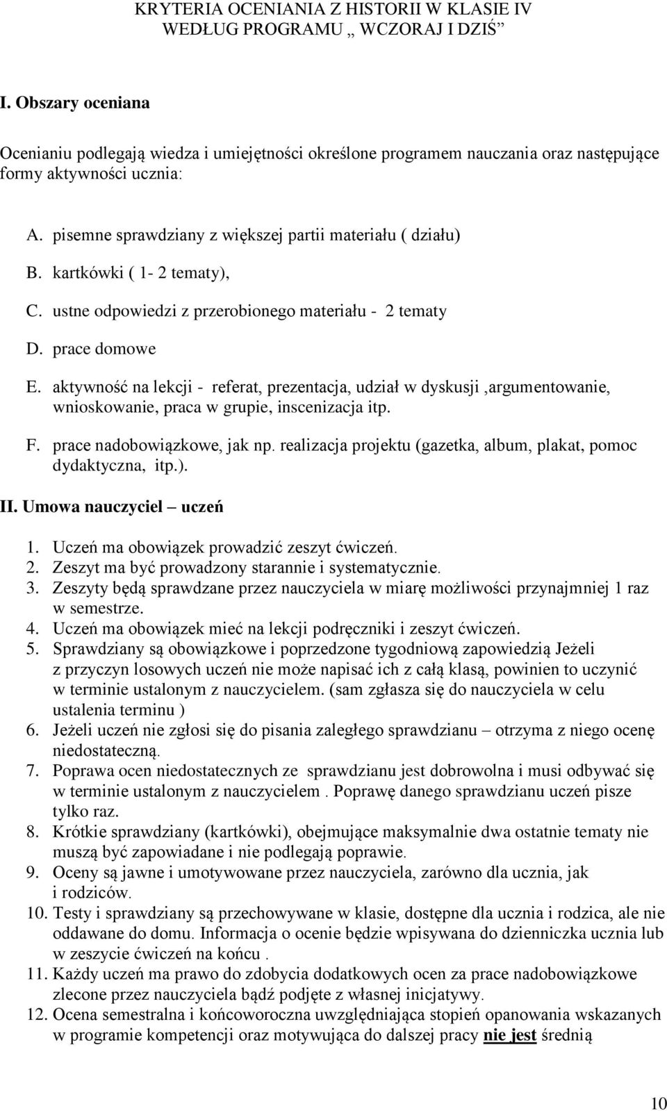 aktywność na lekcji - referat, prezentacja, udział w dyskusji,argumentowanie, wnioskowanie, praca w grupie, inscenizacja itp. F. prace nadobowiązkowe, jak np.