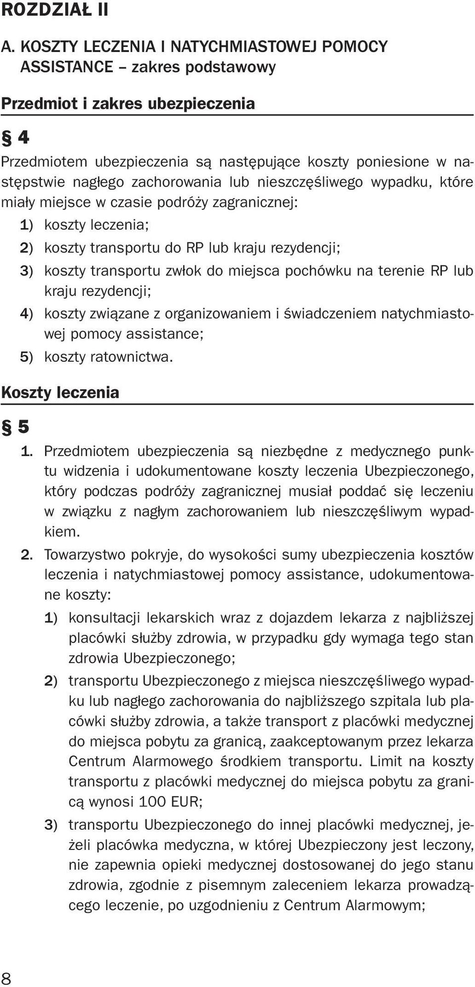 lub nieszczęśliwego wypadku, które miały miejsce w czasie podróży zagranicznej: 1) koszty leczenia; 2) koszty transportu do RP lub kraju rezydencji; 3) koszty transportu zwłok do miejsca pochówku na