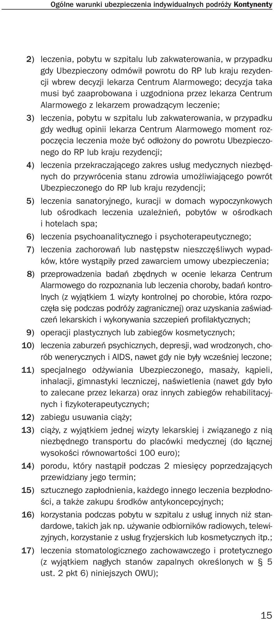 przypadku gdy według opinii lekarza Centrum Alarmowego moment rozpoczęcia leczenia może być odłożony do powrotu Ubezpieczonego do RP lub kraju rezydencji; 4) leczenia przekraczającego zakres usług