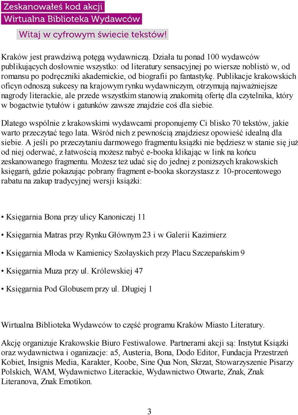 Publikacje krakowskich oficyn odnoszą sukcesy na krajowym rynku wydawniczym, otrzymują najważniejsze nagrody literackie, ale przede wszystkim stanowią znakomitą ofertę dla czytelnika, który w