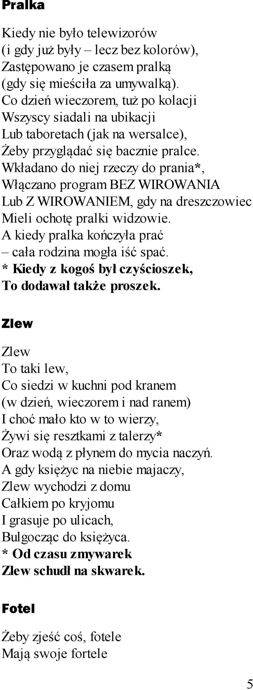 Wkładano do niej rzeczy do prania*, Włączano program BEZ WIROWANIA Lub Z WIROWANIEM, gdy na dreszczowiec Mieli ochotę pralki widzowie. A kiedy pralka kończyła prać cała rodzina mogła iść spać.